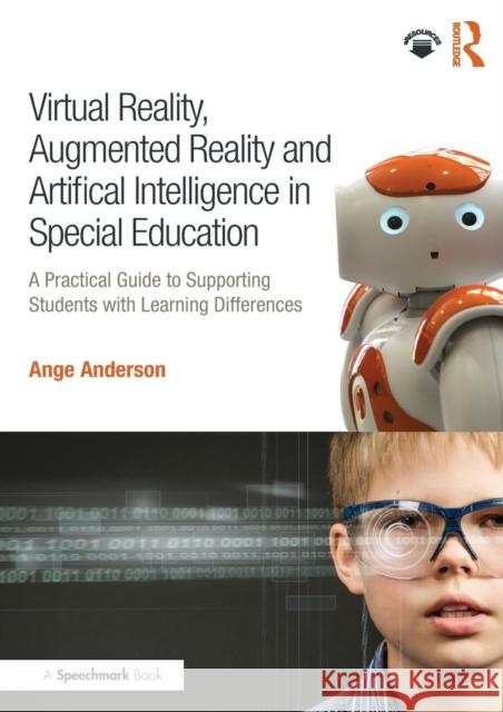 Virtual Reality, Augmented Reality and Artificial Intelligence in Special Education: A Practical Guide to Supporting Students with Learning Difference Ange Anderson 9780367024536 Routledge