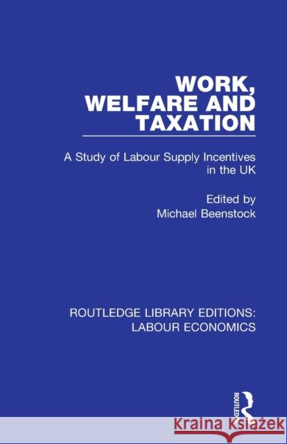 Work, Welfare and Taxation: A Study of Labour Supply Incentives in the UK Michael Beenstock 9780367024765 Routledge