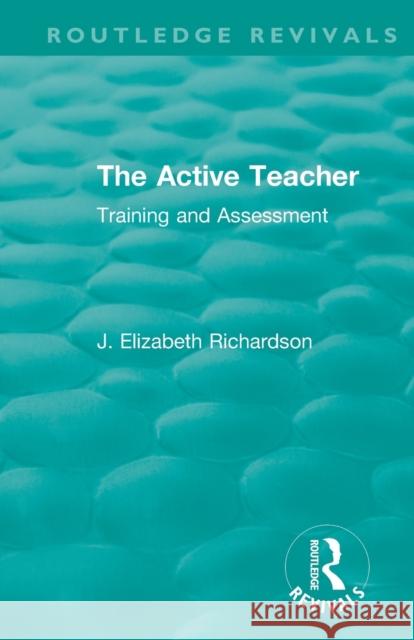 The Active Teacher: Training and Assessment J. Elizabeth Richardson 9780367024789 Routledge