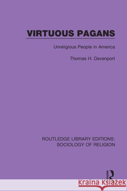 Virtuous Pagans: Unreligious People in America Thomas H. Davenport 9780367024796