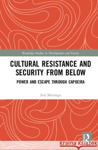 Cultural Resistance and Security from Below: Power and Escape Through Capoeira Zoe Marriage 9780367024932 Routledge