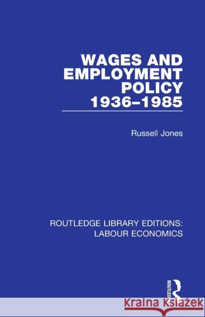 Wages and Employment Policy 1936-1985 Russell Jones 9780367024949 Routledge