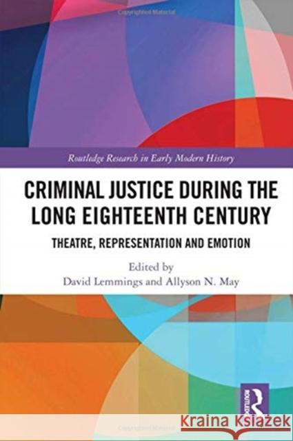 Criminal Justice During the Long Eighteenth Century: Theatre, Representation and Emotion David Lemmings Allyson N. May 9780367025007 Routledge