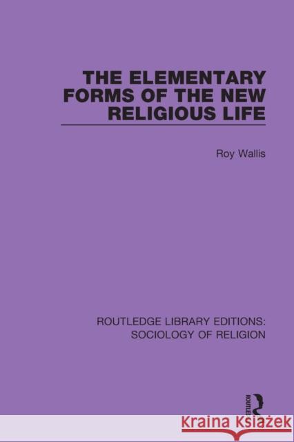 The Elementary Forms of the New Religious Life Roy Wallis 9780367025052 Routledge