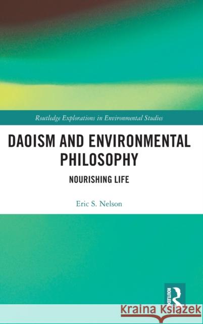 Daoism and Environmental Philosophy: Nourishing Life Eric S. Nelson 9780367025144 Routledge