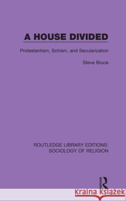 A House Divided: Protestantism, Schism, and Secularization Bruce, Steve 9780367025267