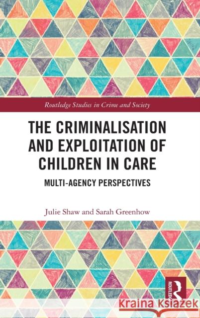 The Criminalisation and Exploitation of Children in Care: Multi-Agency Perspectives Julie Shaw Sarah Greenhow 9780367025274 Routledge