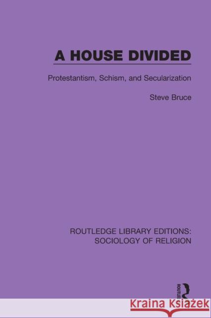 A House Divided: Protestantism, Schism, and Secularization Bruce, Steve 9780367025335 Routledge