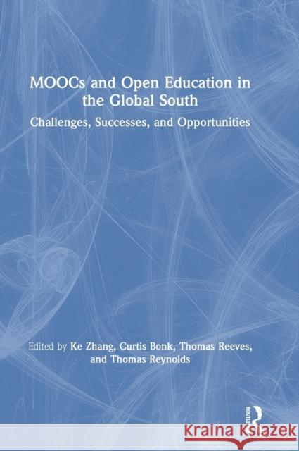 Moocs and Open Education in the Global South: Challenges, Successes, and Opportunities Ke Zhang Curt Bonk Thomas C. Reeves 9780367025762 Routledge