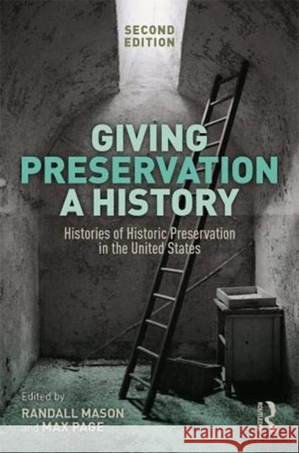Giving Preservation a History: Histories of Historic Preservation in the United States Max Page Randall Mason 9780367025823 Routledge