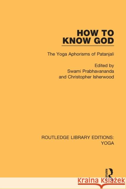 How to Know God: The Yoga Aphorisms of Patanjali Swami Prabhavananda Christopher Isherwood 9780367025892