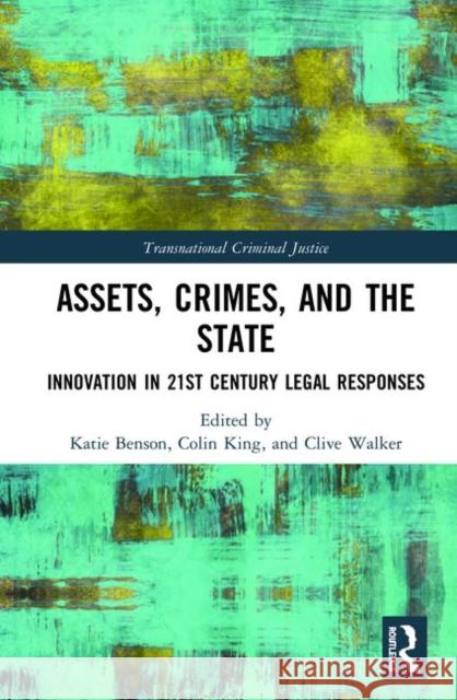 Assets, Crimes and the State: Innovation in 21st Century Legal Responses Katie Benson Colin King Clive Walker 9780367025922