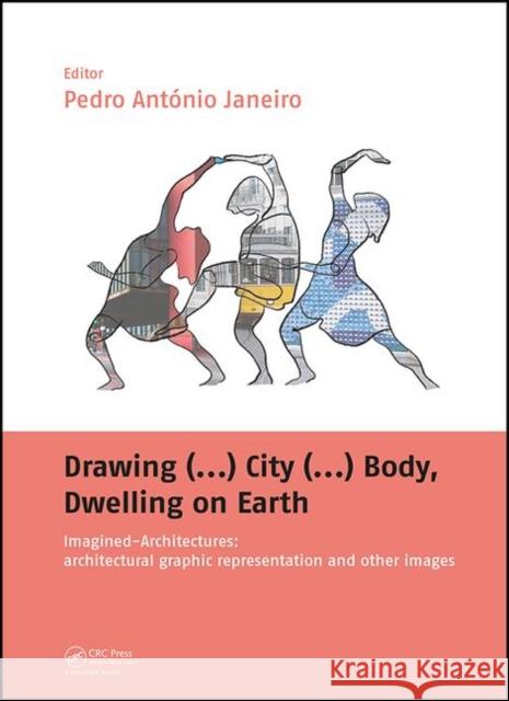 Drawing (...) City (...) Body, Dwelling on Earth: Imagined-Architectures: Architectural Graphic Representation and Other Images Pedro Antonio Janeiro 9780367026028 CRC Press