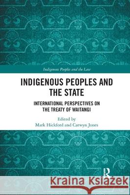 Indigenous Peoples and the State: International Perspectives on the Treaty of Waitangi Mark Hickford Carwyn Jones  9780367026196 Routledge