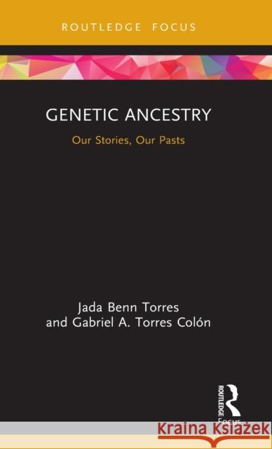 Genetic Ancestry: Our Stories, Our Pasts Benn Torres, Jada 9780367026240 Routledge