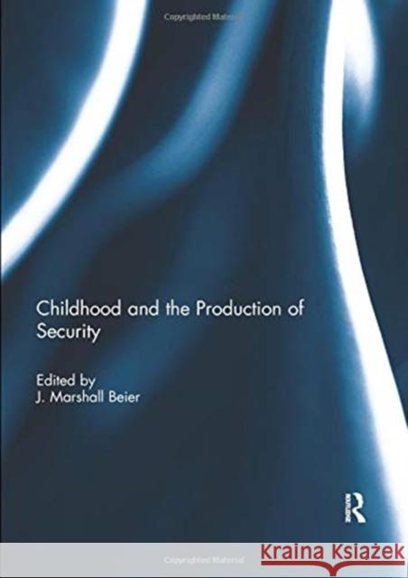 Childhood and the Production of Security J MARSHALL BEIER (McMaster University, H   9780367026264 CRC Press