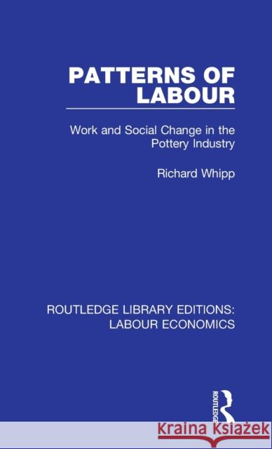 Patterns of Labour: Work and Social Change in the Pottery Industry Richard Whipp 9780367026271 Taylor and Francis