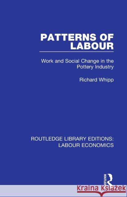 Patterns of Labour: Work and Social Change in the Pottery Industry Richard Whipp 9780367026295 Routledge