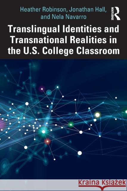 Translingual Identities and Transnational Realities in the U.S. College Classroom Heather Robinson Jonathan Hall Nela Navarro 9780367026387