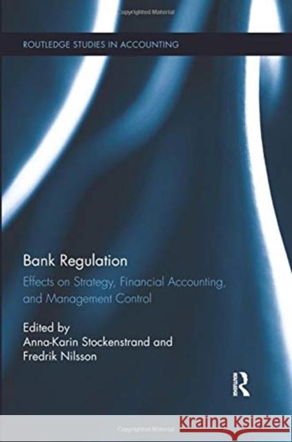 Bank Regulation: Effects on Strategy, Financial Accounting and Management Control Anna-Karin Stockenstrand Fredrik Nilsson 9780367026547 Routledge
