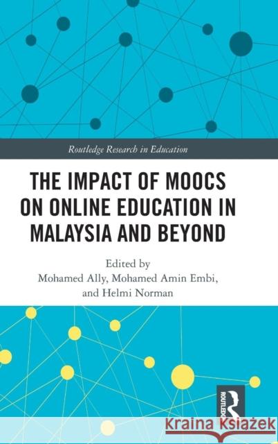 The Impact of Moocs on Distance Education in Malaysia and Beyond Mohamed Ally Mohamed Amin Embi Helmi Norman 9780367026615 Routledge