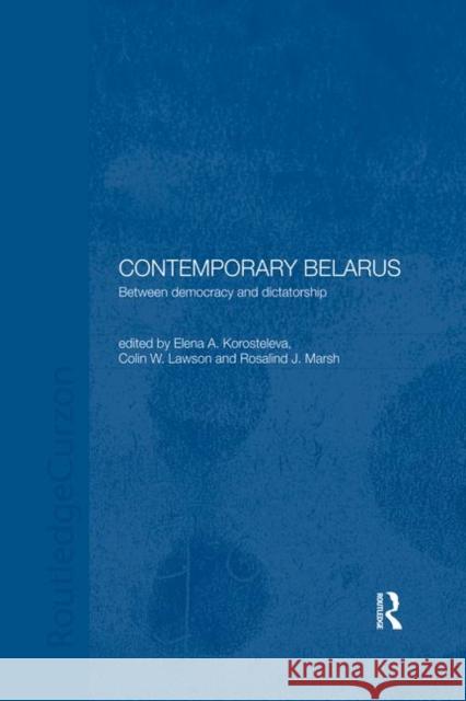 Contemporary Belarus: Between Democracy and Dictatorship Elena Korosteleva Colin Lawson Rosalind Marsh 9780367026899 Routledge