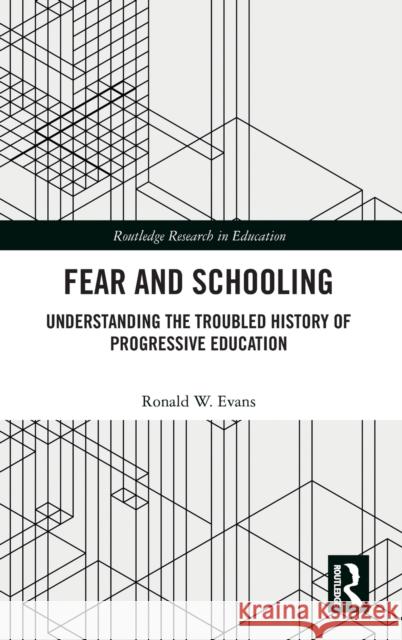 Fear and Schooling: Understanding the Troubled History of Progressive Education Ronald Evans 9780367026943 Routledge