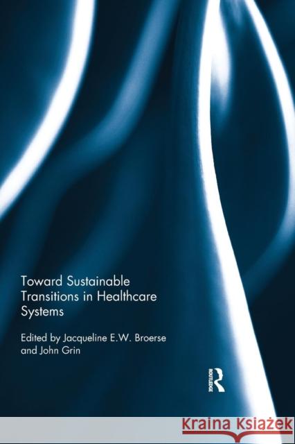 Toward Sustainable Transitions in Healthcare Systems Jacqueline Broerse John Grin 9780367026998 Routledge