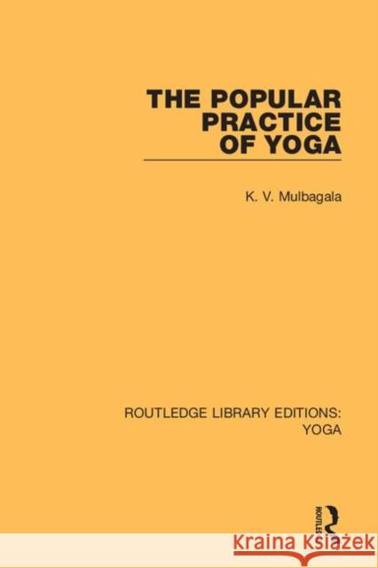 The Popular Practice of Yoga K. V. Mulbagala 9780367027391 Routledge