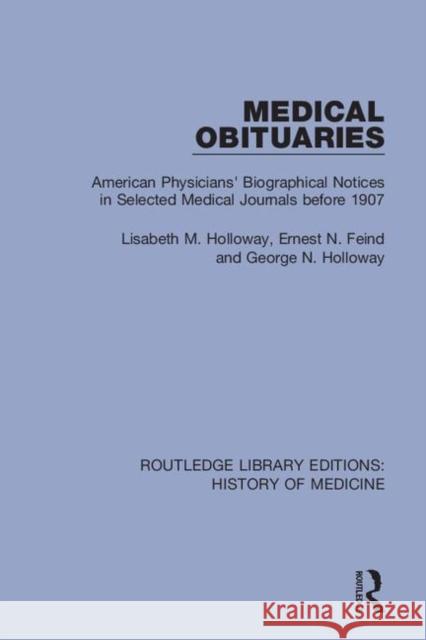 Medical Obituaries: American Physicians' Biographical Notices in Selected Medical Journals Before 1907 Lisabeth M. Holloway 9780367027469 Routledge