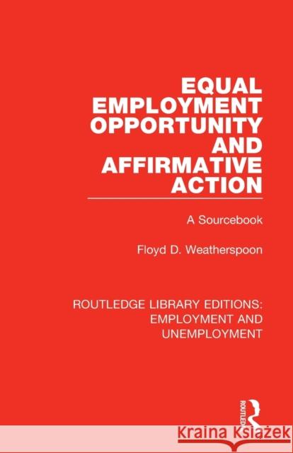 Equal Employment Opportunity and Affirmative Action: A Sourcebook Floyd D. Weatherspoon 9780367027476 Routledge