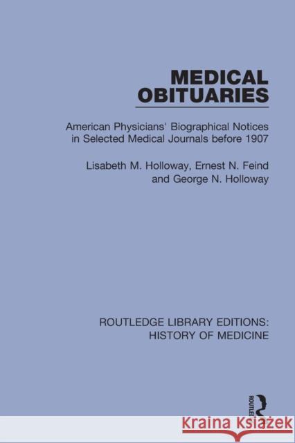 Medical Obituaries: American Physicians' Biographical Notices in Selected Medical Journals Before 1907 Lisabeth M. Holloway 9780367027490 Routledge