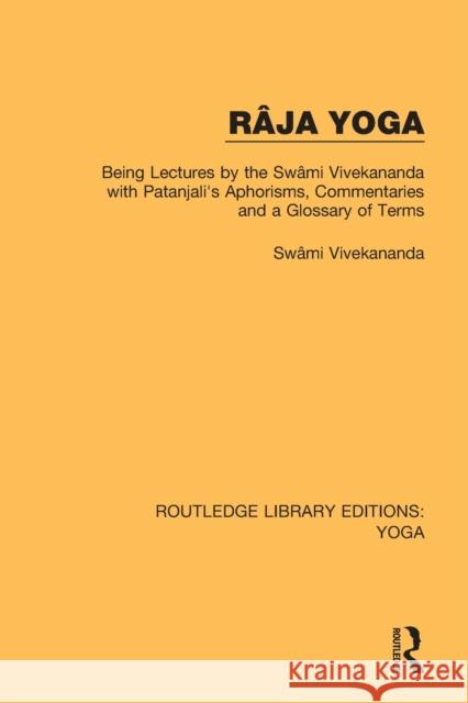 Râja Yoga: Being Lectures by the Swâmi Vivekananda, with Patanjali's Aphorisms, Commentaries and a Glossary of Terms Vivekananda, Swâmi 9780367027537 Routledge