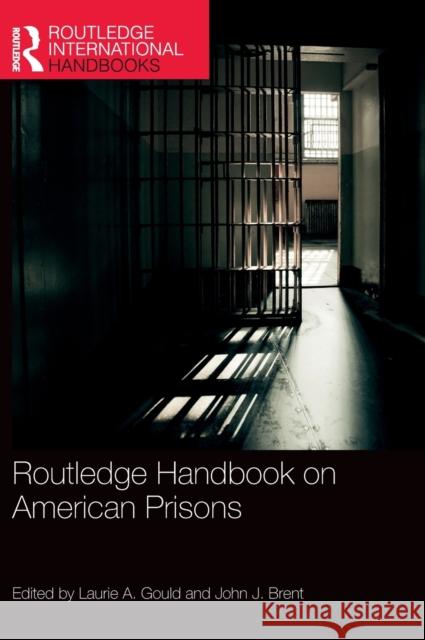 Routledge Handbook on American Prisons Laurie A. Gould John J. Brent 9780367027667 Routledge