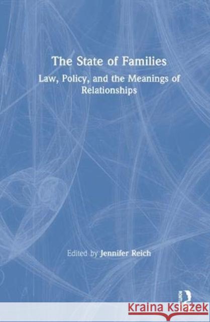 The State of Families: Law, Policy, and the Meanings of Relationships Reich, Jennifer 9780367027728