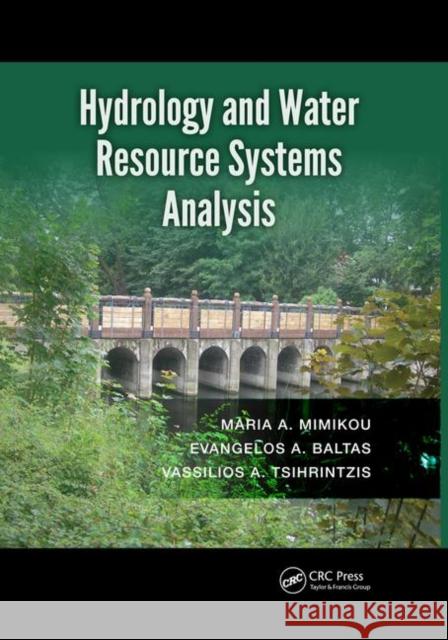 Hydrology and Water Resource Systems Analysis Maria A. Mimikou Evangelos A. Baltas Vassilios A. Tsihrintzis 9780367028015 