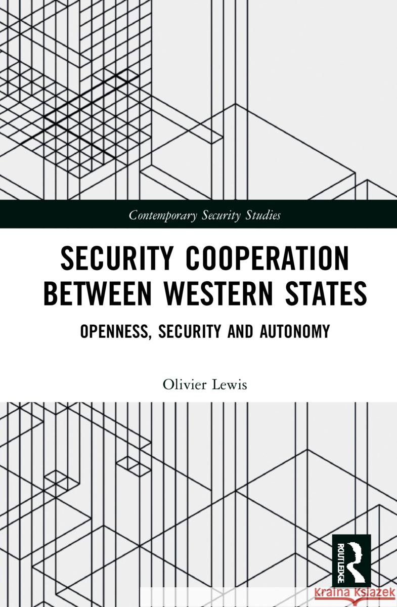 Security Cooperation Between Western States: Openness, Security and Autonomy Lewis, Olivier 9780367028152 TAYLOR & FRANCIS