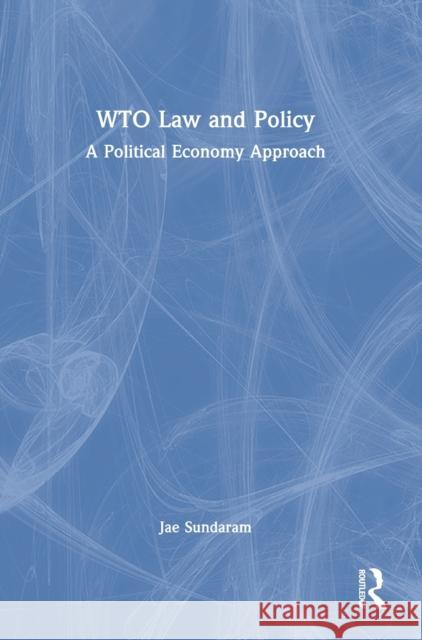 WTO Law and Policy: A Political Economy Approach Sundaram, Jae 9780367028169