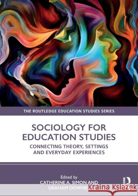 Sociology for Education Studies: Connecting Theory, Settings and Everyday Experiences Catherine A. Simon Graham Downes 9780367028404