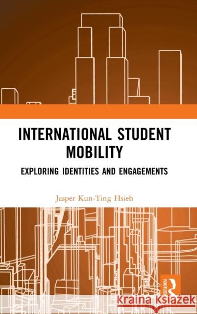International Student Mobility: Exploring Identities and Engagements Jasper Kun Hsieh 9780367028473 Routledge