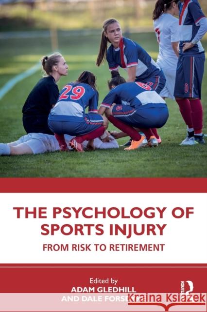 The Psychology of Sports Injury: From Risk to Retirement Adam Gledhill Dale Forsdyke 9780367028695