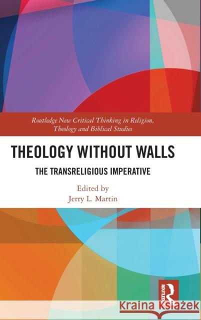 Theology Without Walls: The Transreligious Imperative Jerry L. Martin 9780367028718
