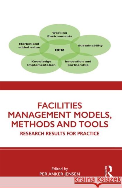Facilities Management Models, Methods and Tools: Research Results for Practice Per Anker Jensen 9780367028725 Routledge