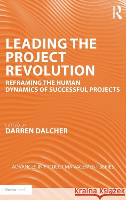 Leading the Project Revolution: Reframing the Human Dynamics of Successful Projects Darren Dalcher 9780367028732 Routledge