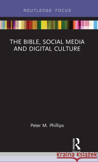 The Bible, Social Media and Digital Culture Peter M. Phillips 9780367028770