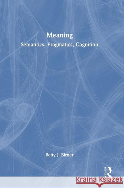 Meaning: Semantics, Pragmatics, Cognition Betty J. Birner 9780367028800