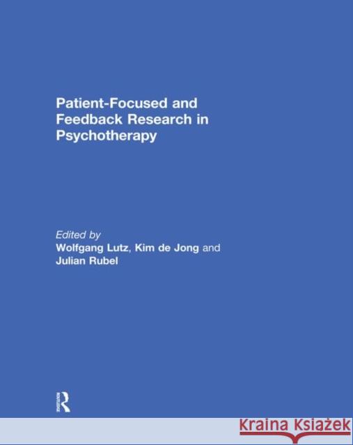 Patient-Focused and Feedback Research in Psychotherapy Wolfgang Lutz Kim D Julian Rubel 9780367029012 Routledge