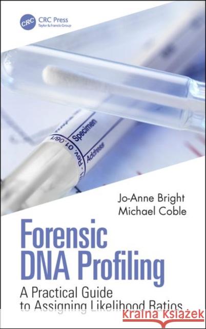 Forensic DNA Profiling: A Practical Guide to Assigning Likelihood Ratios Bright, Jo-Anne 9780367029029