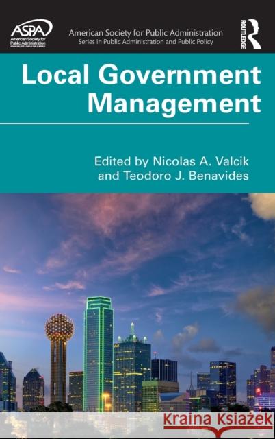 Local Government Management: Practices and Trends Nicolas A. Valcik Teodoro J. Benavides 9780367029036 Routledge