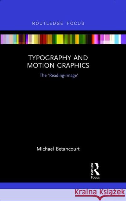 Typography and Motion Graphics: The 'Reading-Image': The 'Reading-Image' Betancourt, Michael 9780367029289 Routledge